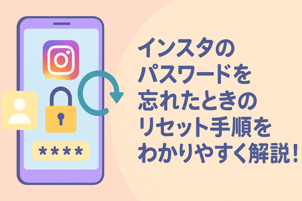 インスタのパスワードを忘れたときのリセット手順をわかりやすく解説！